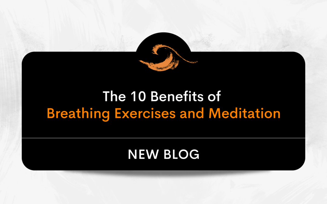 The 10 Benefits of Breathing Exercises and Meditation