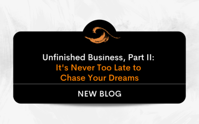 Unfinished Business, Part II: It’s Never Too Late to Chase Your Dreams