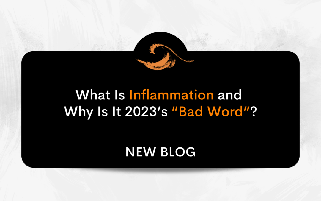 What Is Inflammation and Why Is It 2023’s “Bad Word”?