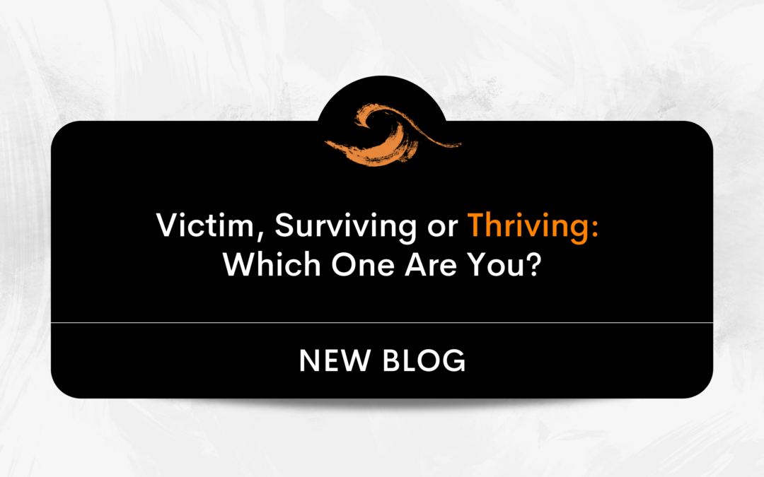 Victim, Surviving or Thriving: Which One Are You?