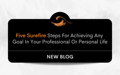 Five Surefire Steps For Achieving Any Goal In Your Professional Or Personal Life